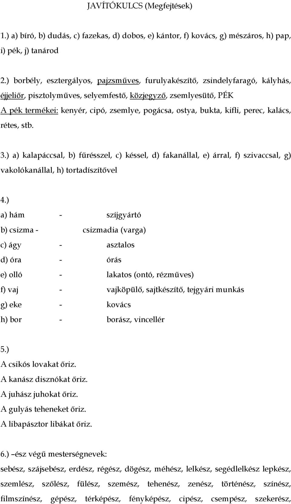 bukta, kifli, perec, kalács, rétes, stb. 3.) a) kalapáccsal, b) fűrésszel, c) késsel, d) fakanállal, e) árral, f) szivaccsal, g) vakolókanállal, h) tortadíszítővel 4.