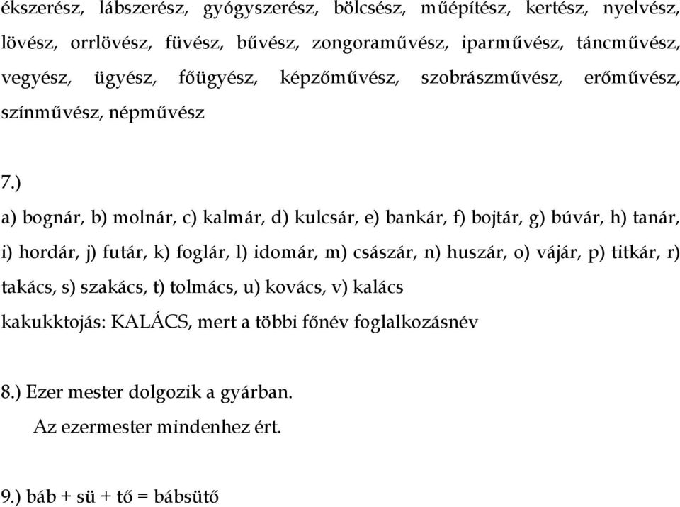 ) a) bognár, b) molnár, c) kalmár, d) kulcsár, e) bankár, f) bojtár, g) búvár, h) tanár, i) hordár, j) futár, k) foglár, l) idomár, m) császár, n) huszár,