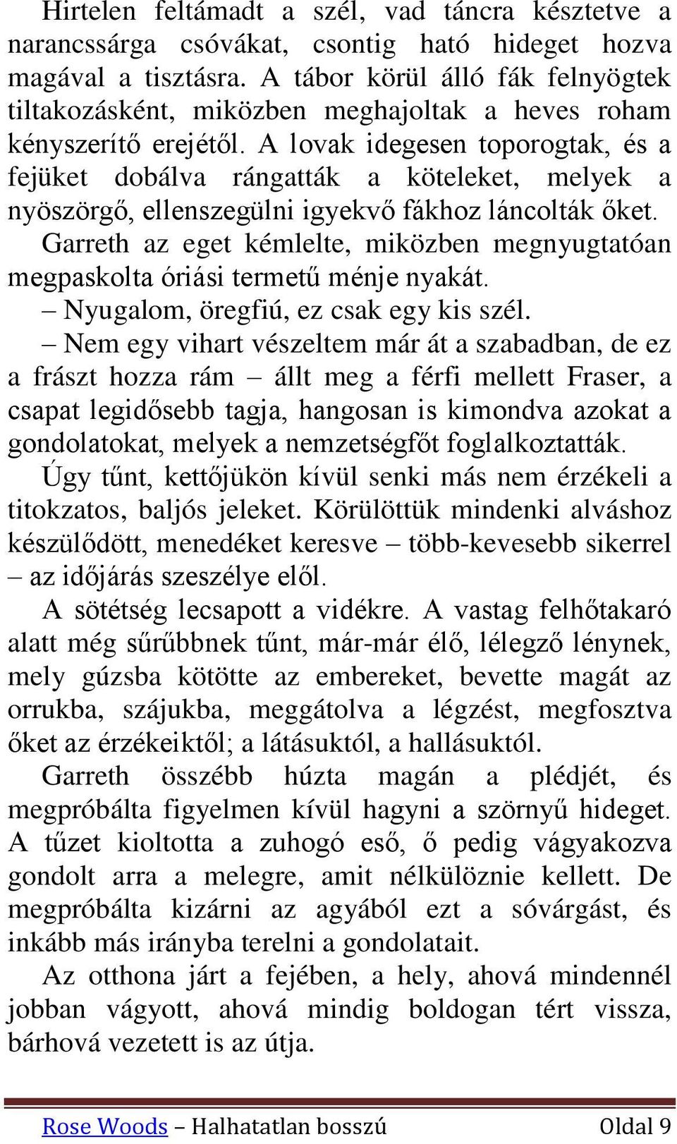 A lovak idegesen toporogtak, és a fejüket dobálva rángatták a köteleket, melyek a nyöszörgő, ellenszegülni igyekvő fákhoz láncolták őket.