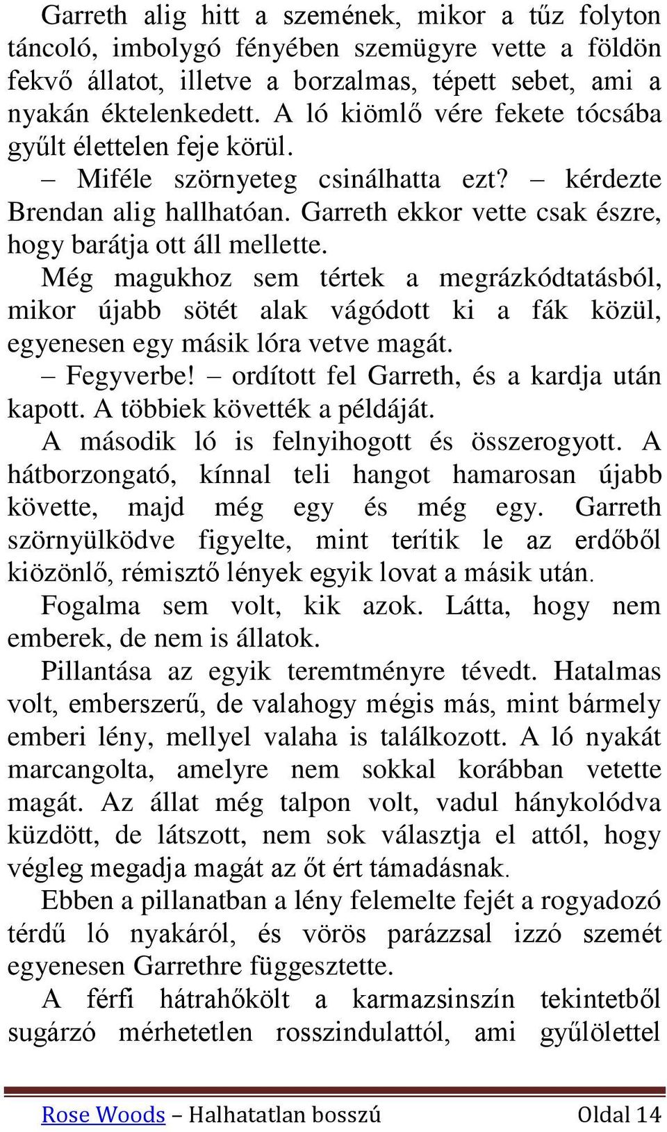 Még magukhoz sem tértek a megrázkódtatásból, mikor újabb sötét alak vágódott ki a fák közül, egyenesen egy másik lóra vetve magát. Fegyverbe! ordított fel Garreth, és a kardja után kapott.