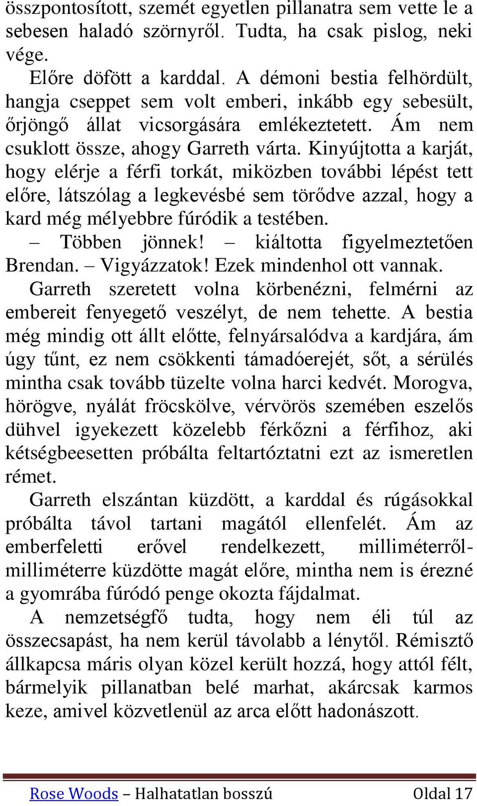 Kinyújtotta a karját, hogy elérje a férfi torkát, miközben további lépést tett előre, látszólag a legkevésbé sem törődve azzal, hogy a kard még mélyebbre fúródik a testében. Többen jönnek!