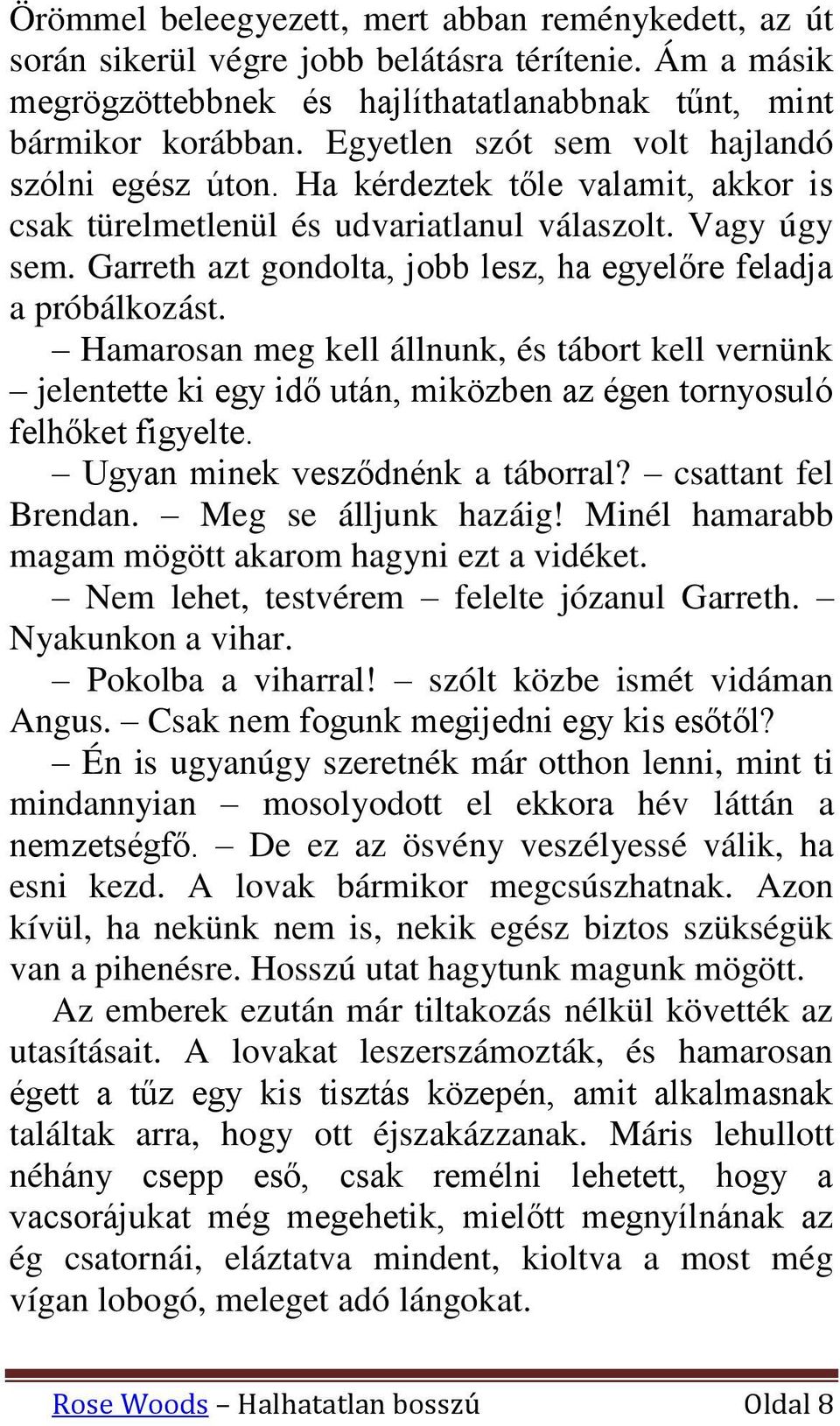 Garreth azt gondolta, jobb lesz, ha egyelőre feladja a próbálkozást. Hamarosan meg kell állnunk, és tábort kell vernünk jelentette ki egy idő után, miközben az égen tornyosuló felhőket figyelte.