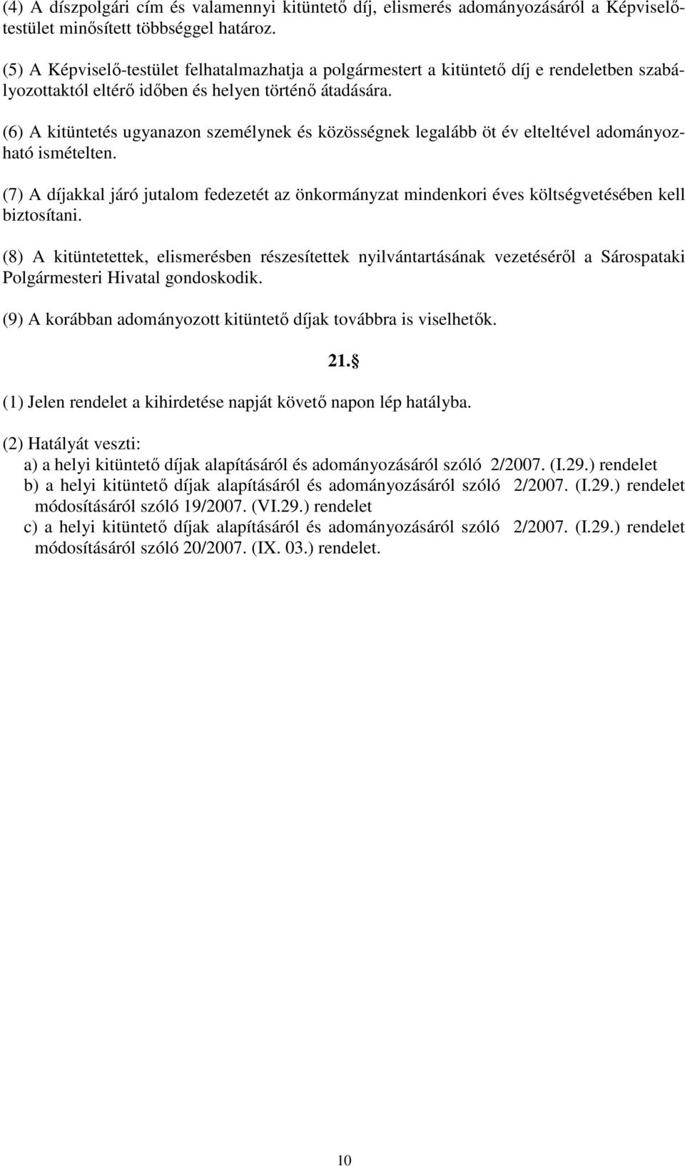 (6) A kitüntetés ugyanazon személynek és közösségnek legalább öt év elteltével adományozható ismételten.