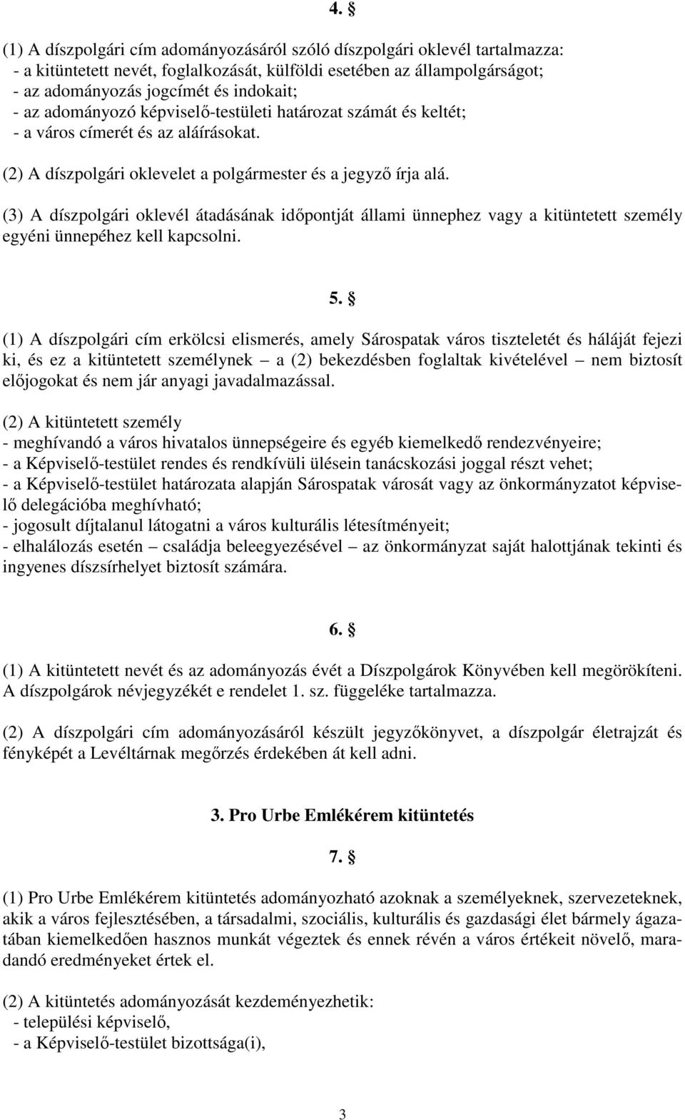 (3) A díszpolgári oklevél átadásának idıpontját állami ünnephez vagy a kitüntetett személy egyéni ünnepéhez kell kapcsolni. 5.