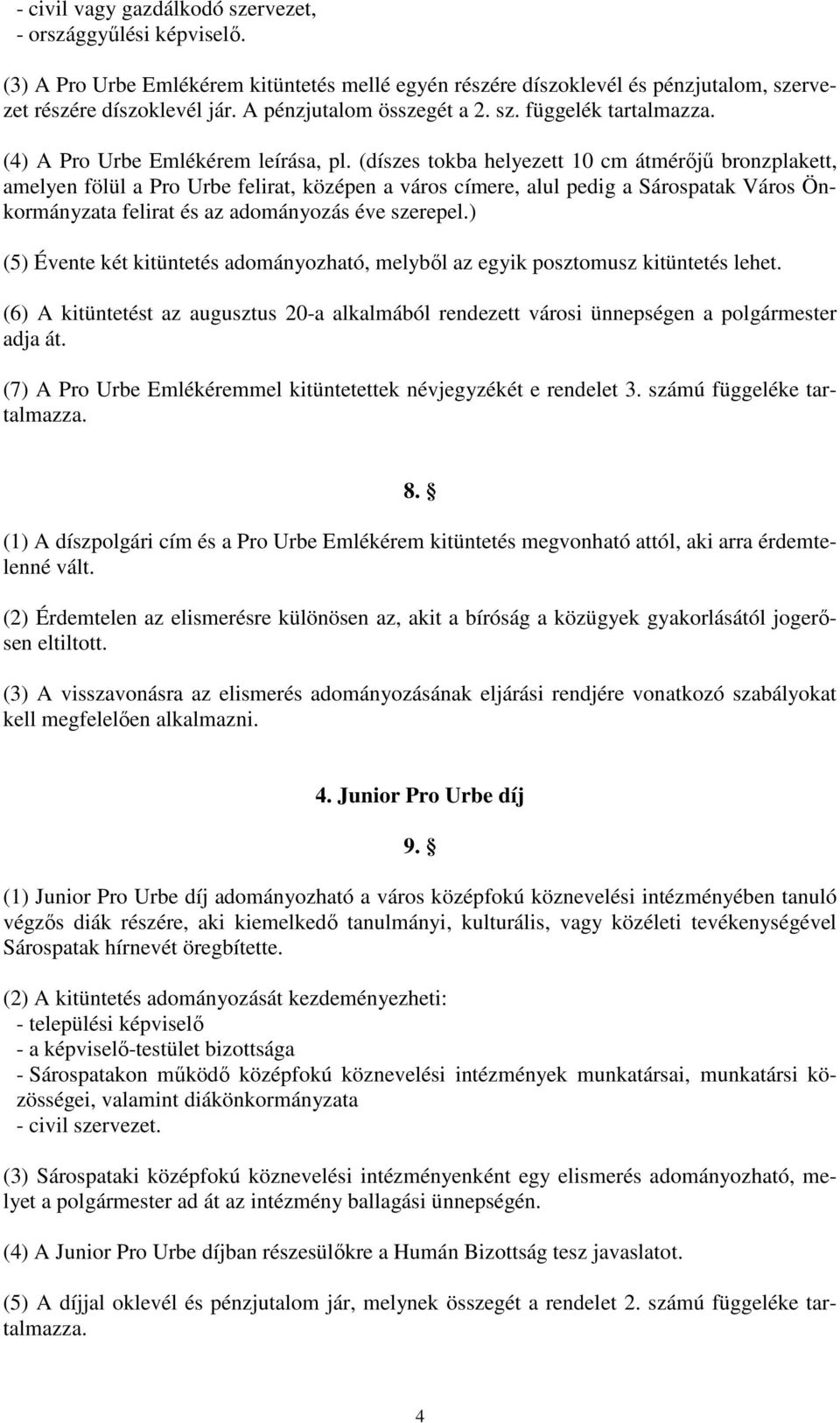 (díszes tokba helyezett 10 cm átmérıjő bronzplakett, amelyen fölül a Pro Urbe felirat, középen a város címere, alul pedig a Sárospatak Város Önkormányzata felirat és az adományozás éve szerepel.