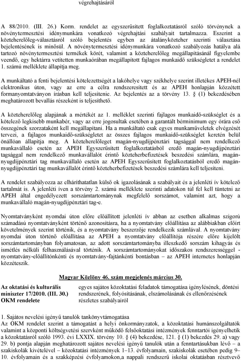 A növénytermesztési idénymunkára vonatkozó szabályozás hatálya alá tartozó növénytermesztési termékek körét, valamint a közteherelőleg megállapításánál figyelembe veendő, egy hektárra vetítetten