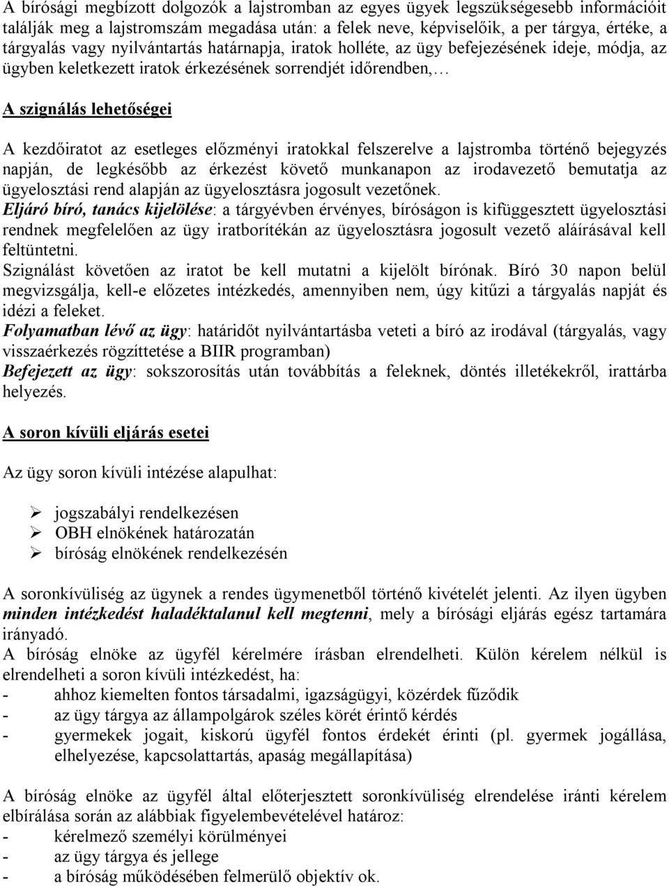 előzményi iratokkal felszerelve a lajstromba történő bejegyzés napján, de legkésőbb az érkezést követő munkanapon az irodavezető bemutatja az ügyelosztási rend alapján az ügyelosztásra jogosult