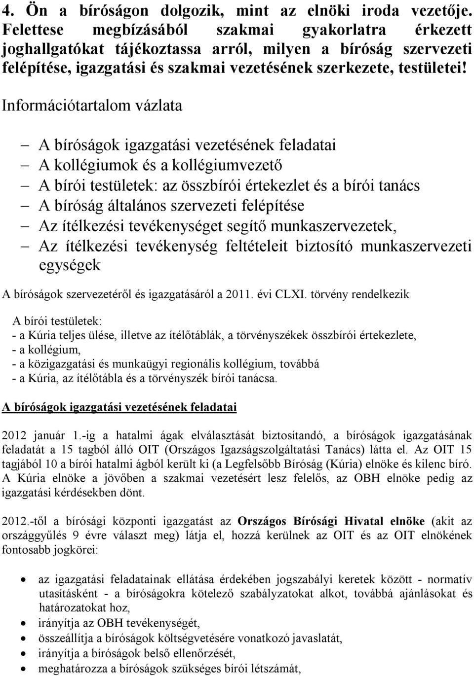 Információtartalom vázlata A bíróságok igazgatási vezetésének feladatai A kollégiumok és a kollégiumvezető A bírói testületek: az összbírói értekezlet és a bírói tanács A bíróság általános szervezeti