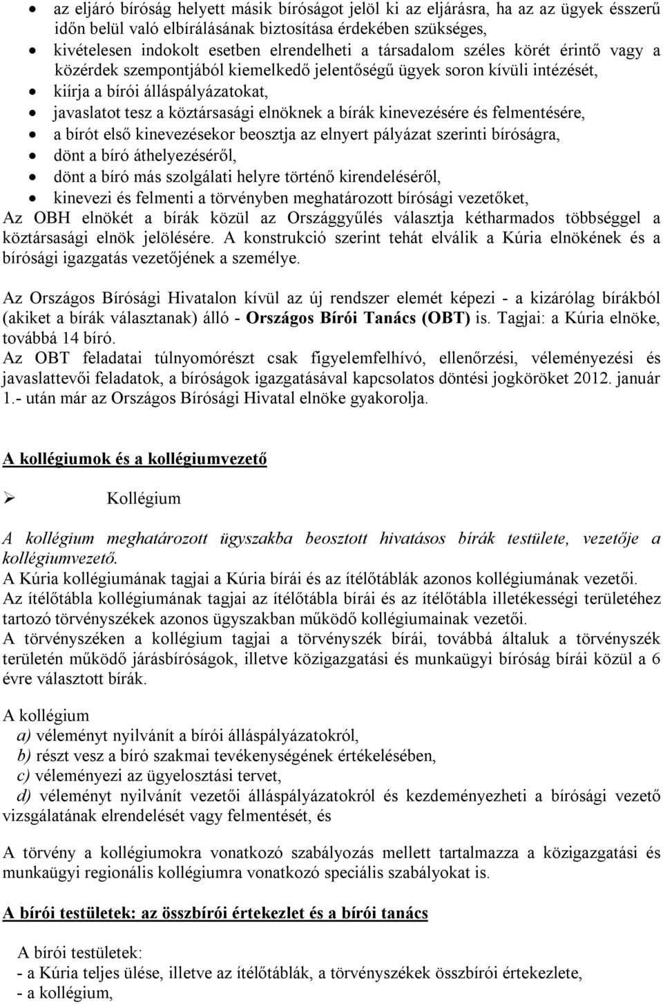 kinevezésére és felmentésére, a bírót első kinevezésekor beosztja az elnyert pályázat szerinti bíróságra, dönt a bíró áthelyezéséről, dönt a bíró más szolgálati helyre történő kirendeléséről,