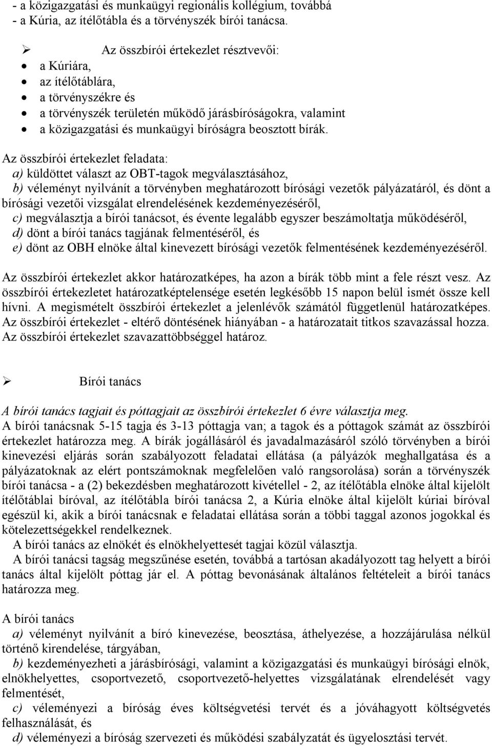 Az összbírói értekezlet feladata: a) küldöttet választ az OBT-tagok megválasztásához, b) véleményt nyilvánít a törvényben meghatározott bírósági vezetők pályázatáról, és dönt a bírósági vezetői