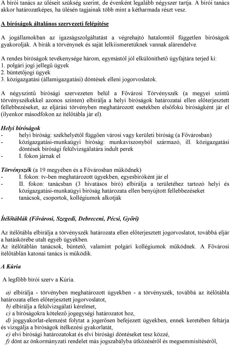 A bírák a törvénynek és saját lelkiismeretüknek vannak alárendelve. A rendes bíróságok tevékenysége három, egymástól jól elkülöníthető ügyfajtára terjed ki: 1. polgári jogi jellegű ügyek 2.