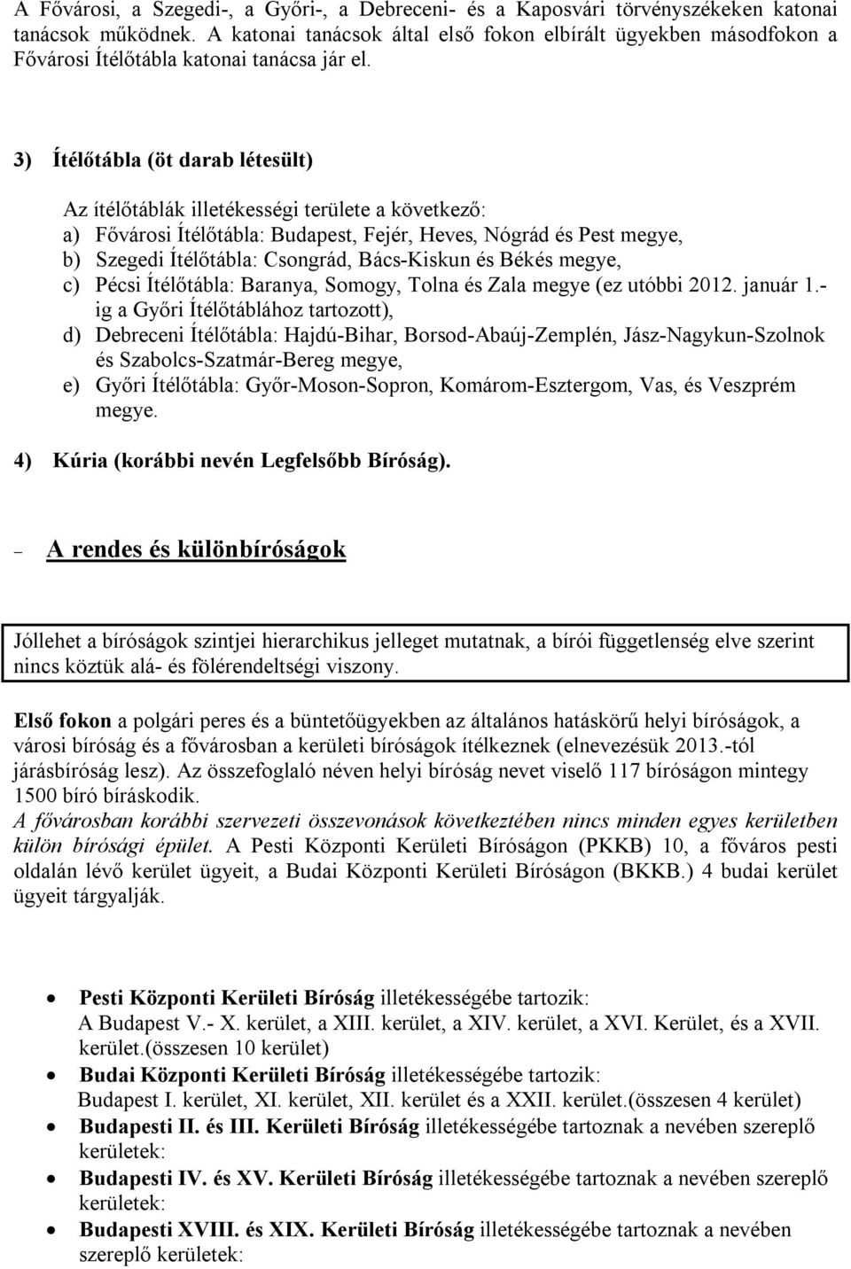 3) Ítélőtábla (öt darab létesült) Az ítélőtáblák illetékességi területe a következő: a) Fővárosi Ítélőtábla: Budapest, Fejér, Heves, Nógrád és Pest megye, b) Szegedi Ítélőtábla: Csongrád, Bács-Kiskun