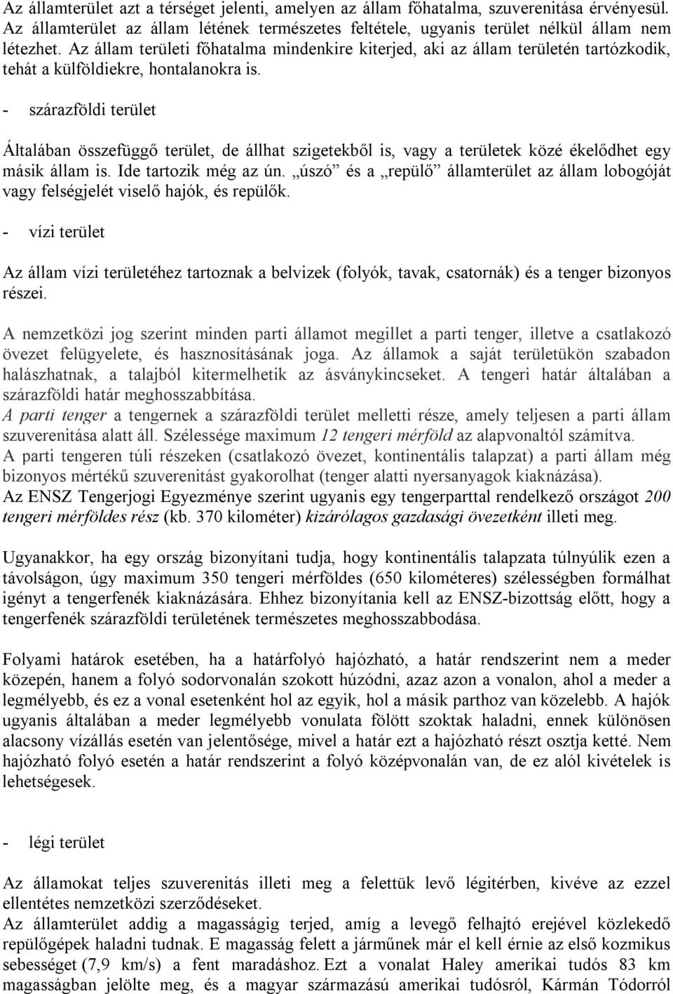 - szárazföldi terület Általában összefüggő terület, de állhat szigetekből is, vagy a területek közé ékelődhet egy másik állam is. Ide tartozik még az ún.