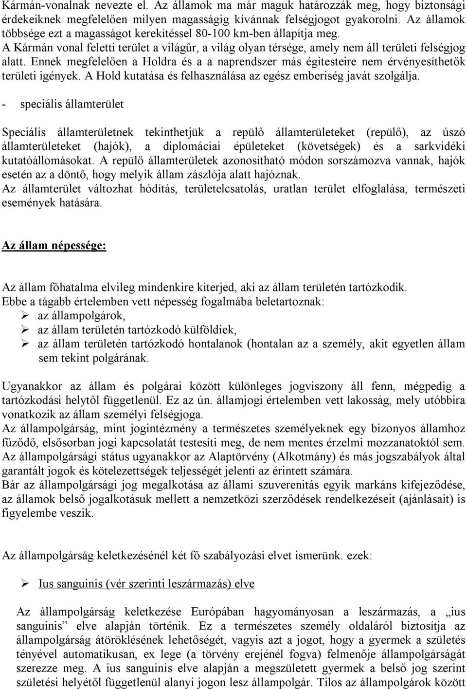 Ennek megfelelően a Holdra és a a naprendszer más égitesteire nem érvényesíthetők területi igények. A Hold kutatása és felhasználása az egész emberiség javát szolgálja.