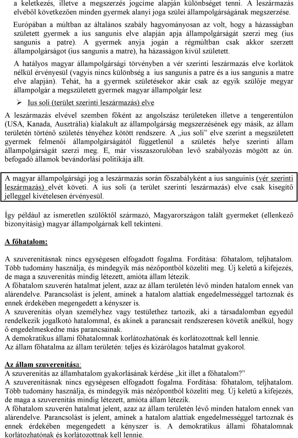 A gyermek anyja jogán a régmúltban csak akkor szerzett állampolgárságot (ius sangunis a matre), ha házasságon kívül született.