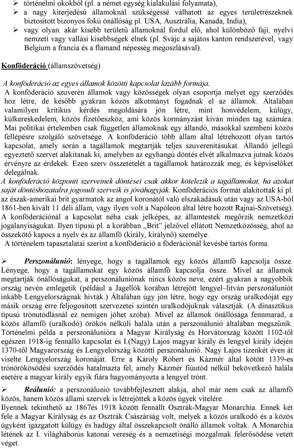 Svájc a sajátos kanton rendszerével, vagy Belgium a francia és a flamand népesség megoszlásával). Konföderáció (államszövetség) A konföderáció az egyes államok közötti kapcsolat lazább formája.