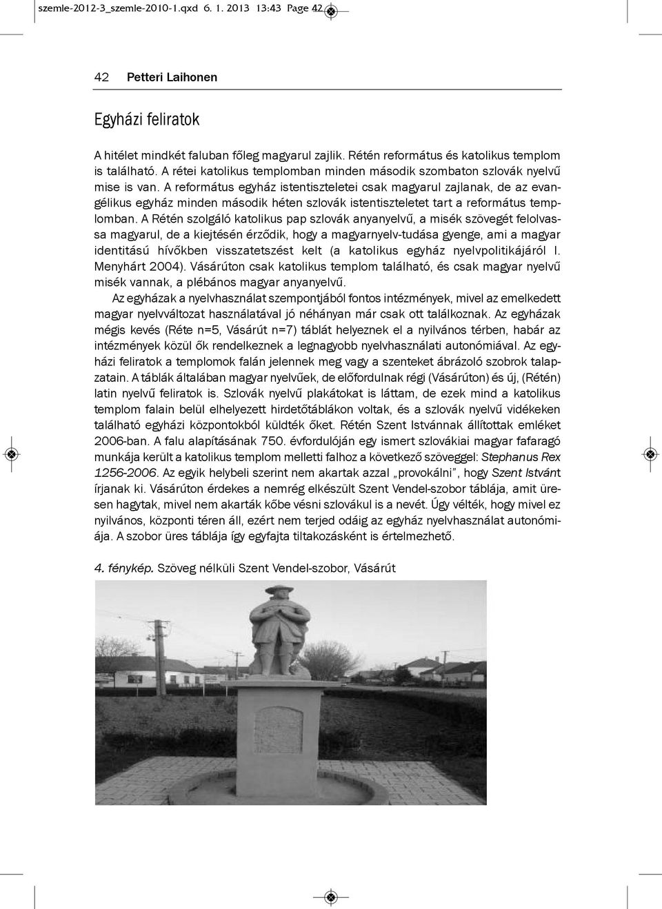 a református egyház istentiszteletei csak magyarul zajlanak, de az evangélikus egyház minden második héten szlovák istentiszteletet tart a református templomban.