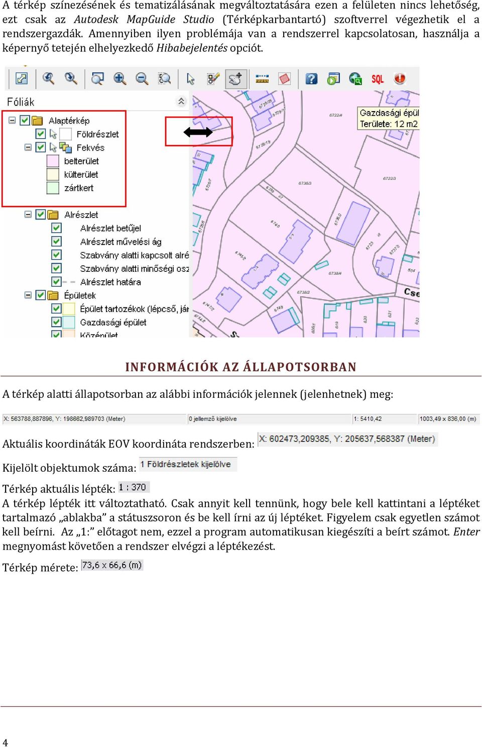 INFORMÁCIÓK AZ ÁLLAPOTSORBAN A térkép alatti állapotsorban az alábbi információk jelennek (jelenhetnek) meg: Aktuális koordináták EOV koordináta rendszerben: Kijelölt objektumok száma: Térkép