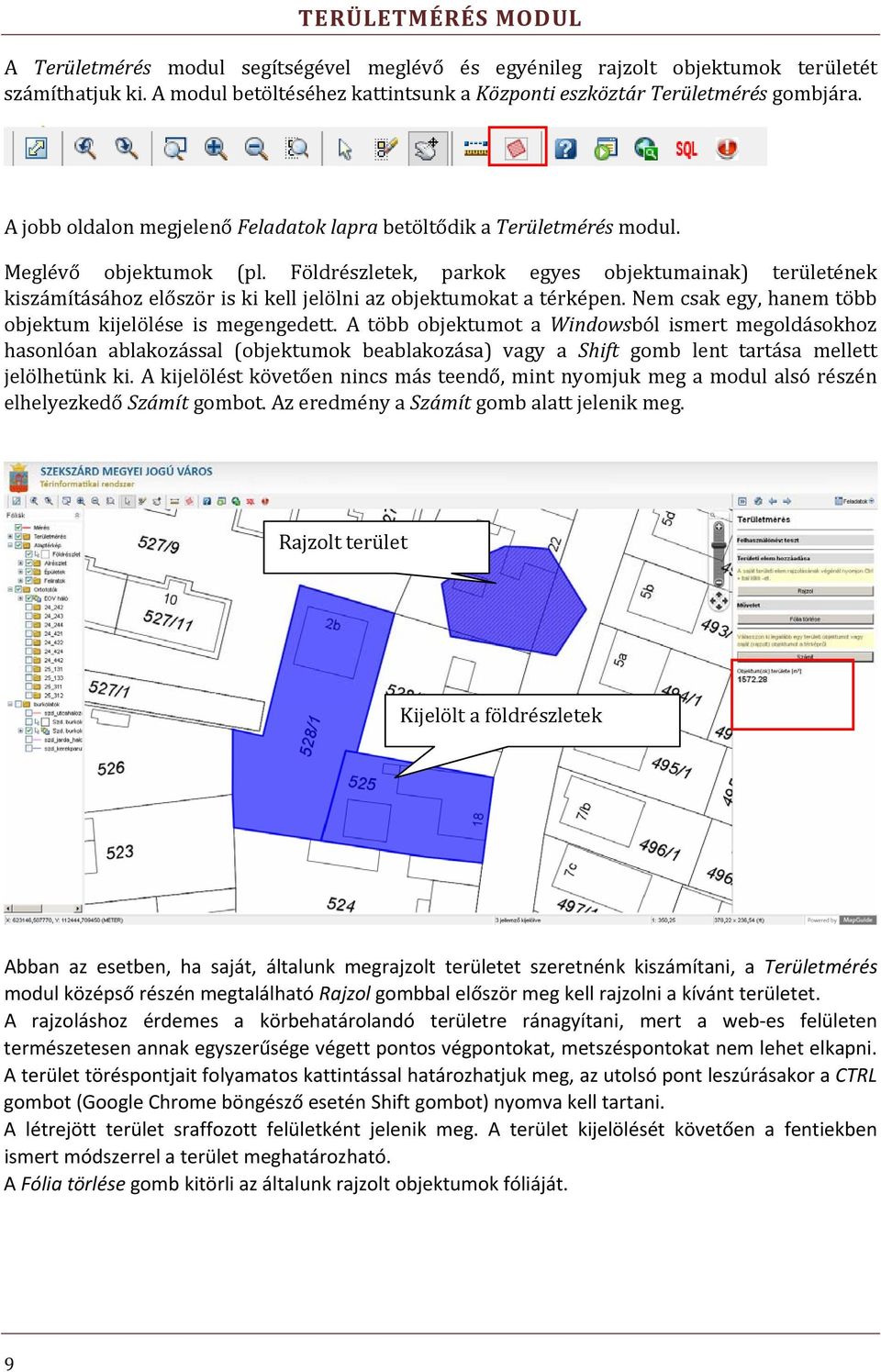 Földrészletek, parkok egyes objektumainak) területének kiszámításához először is ki kell jelölni az objektumokat a térképen. Nem csak egy, hanem több objektum kijelölése is megengedett.