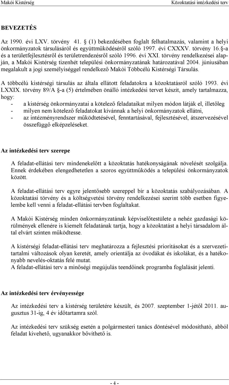 júniusában megalakult a jogi személyiséggel rendelkező Makói Többcélú Kistérségi Társulás. A többcélú kistérségi társulás az általa ellátott feladatokra a közoktatásról szóló 1993. évi LXXIX.