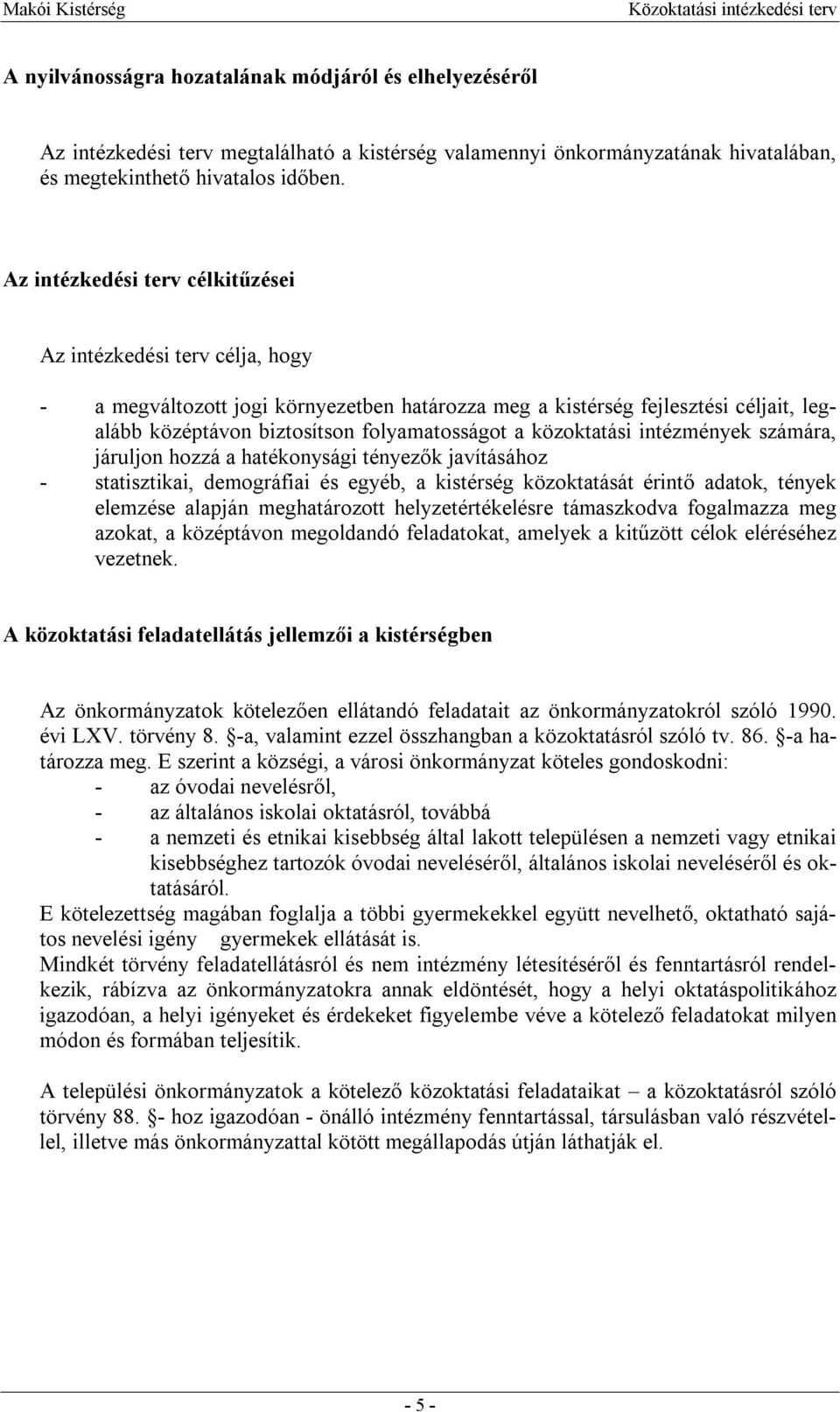 közoktatási intézmények számára, járuljon hozzá a hatékonysági tényezők javításához - statisztikai, demográfiai és egyéb, a kistérség közoktatását érintő adatok, tények elemzése alapján meghatározott