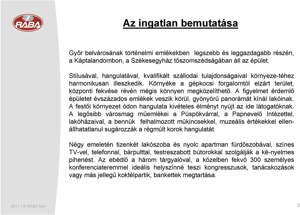 Környéke a gépkocsi forgalomtól elzárt terület, központi fekvése révén mégis könnyen megközelíthető. A figyelmet érdemlő épületet évszázados emlékek veszik körül, gyönyörű panorámát kínál lakóinak.