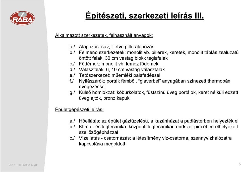 / Tetőszerkezet: műemléki palafedéssel f./ Nyílászárók: porták fémből, glaverbel anyagában színezett thermopán üvegezéssel g.