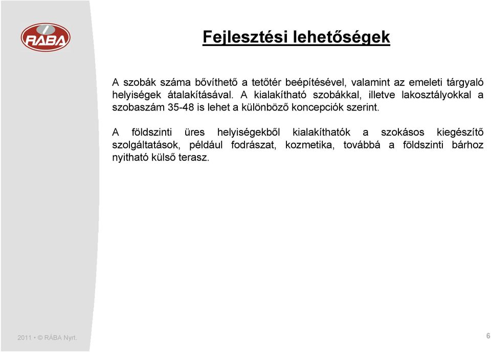 A kialakítható szobákkal, illetve lakosztályokkal a szobaszám 35-48 is lehet a különböző koncepciók