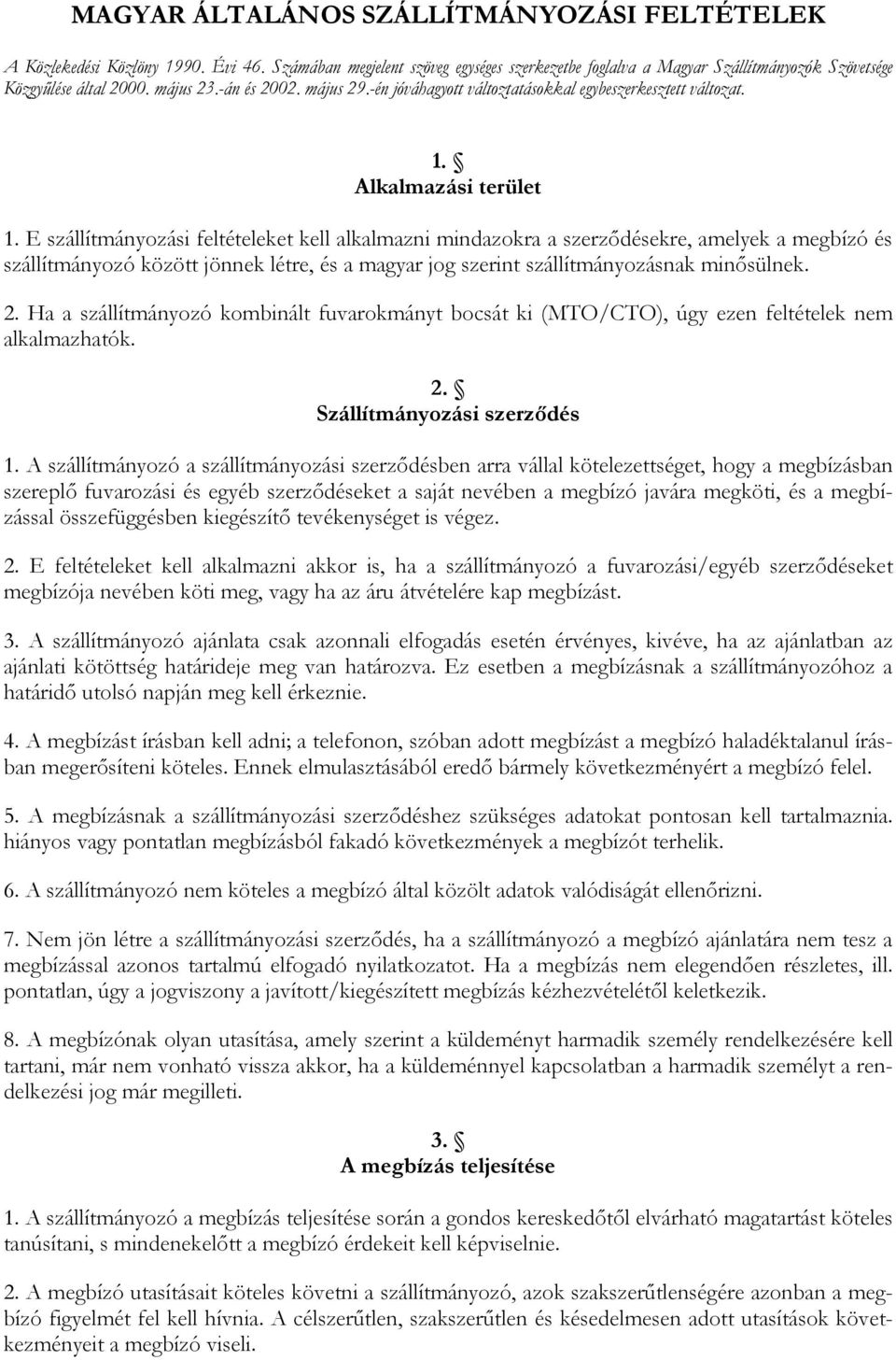 E szállítmányozási feltételeket kell alkalmazni mindazokra a szerződésekre, amelyek a megbízó és szállítmányozó között jönnek létre, és a magyar jog szerint szállítmányozásnak minősülnek. 2.