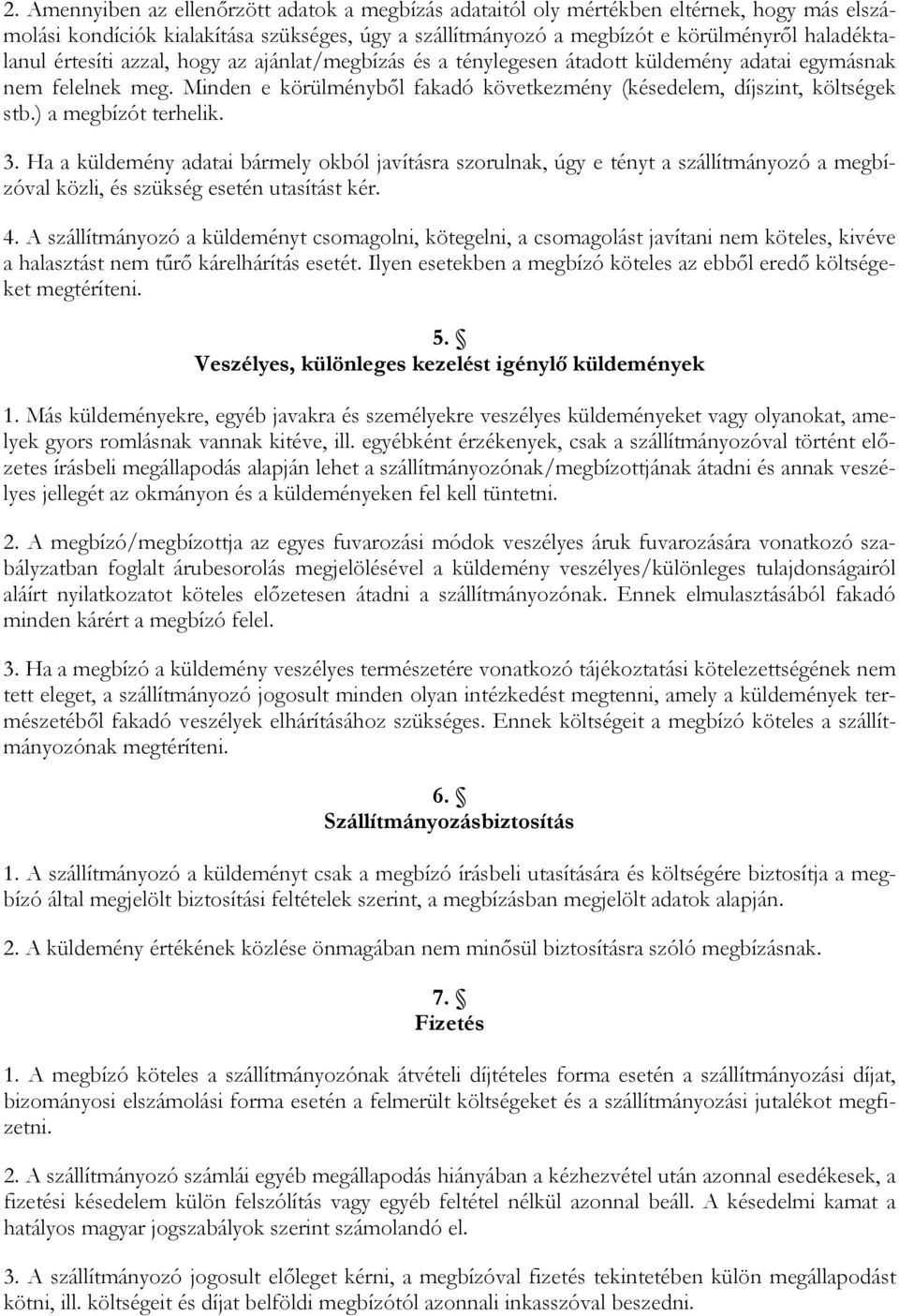 ) a megbízót terhelik. 3. Ha a küldemény adatai bármely okból javításra szorulnak, úgy e tényt a szállítmányozó a megbízóval közli, és szükség esetén utasítást kér. 4.