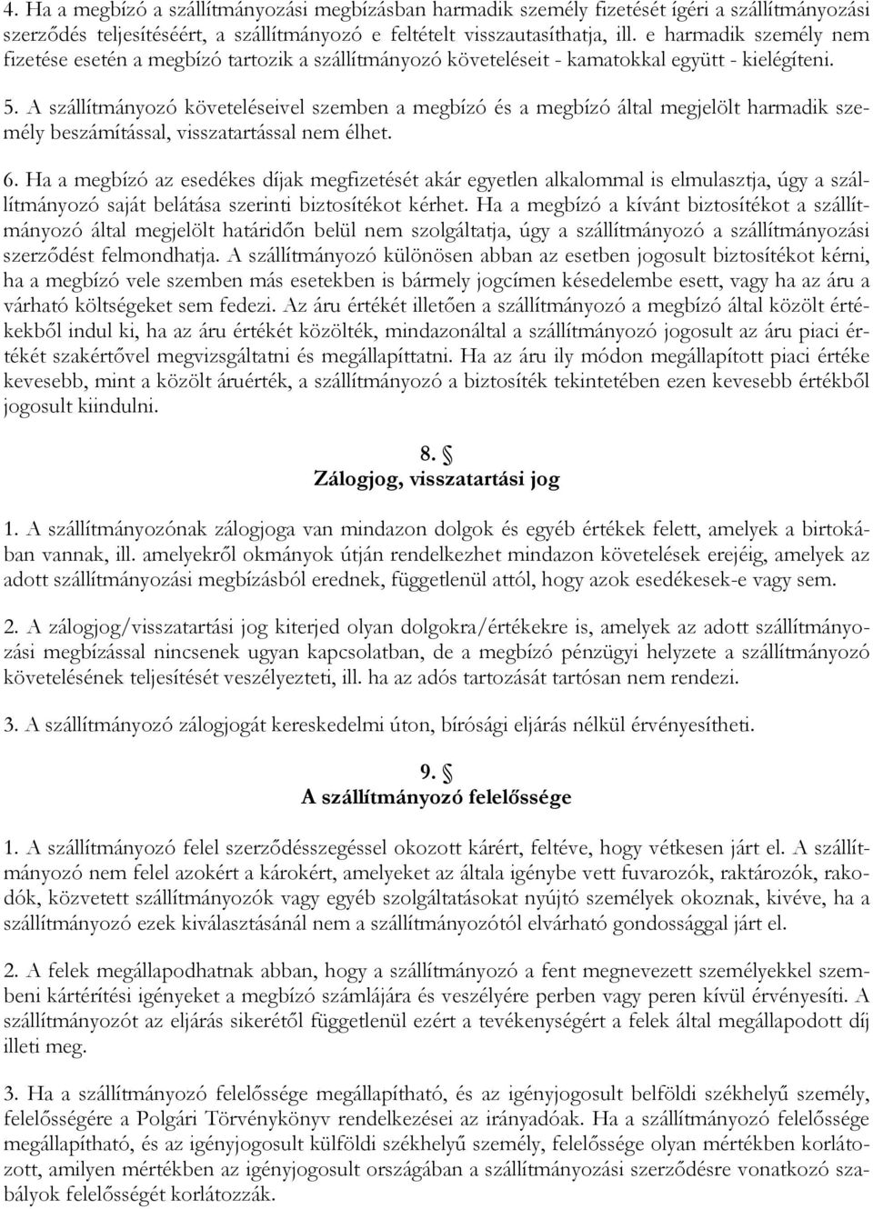 A szállítmányozó követeléseivel szemben a megbízó és a megbízó által megjelölt harmadik személy beszámítással, visszatartással nem élhet. 6.