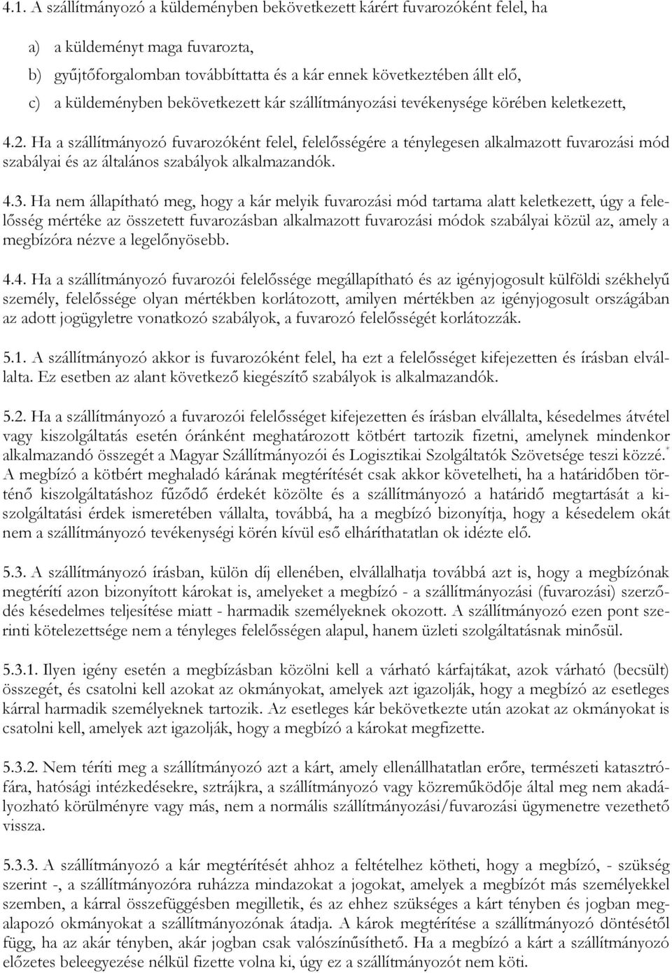 Ha a szállítmányozó fuvarozóként felel, felelősségére a ténylegesen alkalmazott fuvarozási mód szabályai és az általános szabályok alkalmazandók. 4.3.