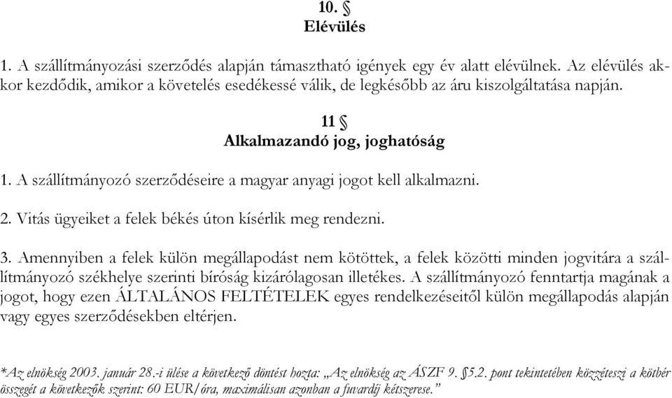 A szállítmányozó szerződéseire a magyar anyagi jogot kell alkalmazni. 2. Vitás ügyeiket a felek békés úton kísérlik meg rendezni. 3.