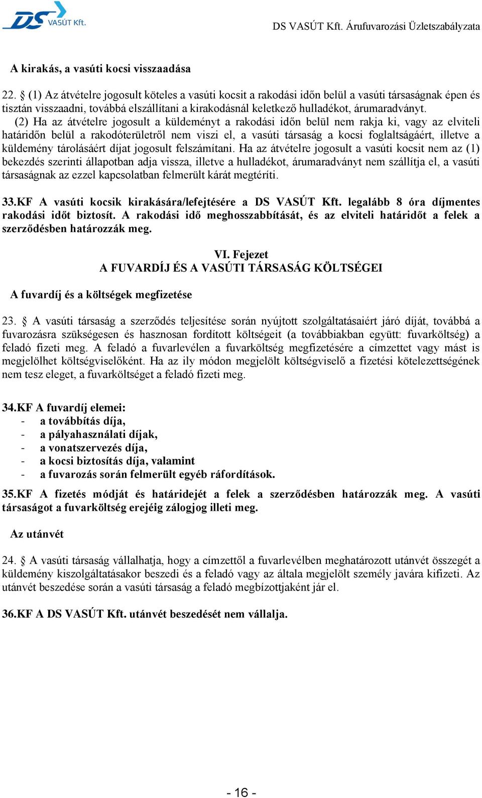 (2) Ha az átvételre jogosult a küldeményt a rakodási időn belül nem rakja ki, vagy az elviteli határidőn belül a rakodóterületről nem viszi el, a vasúti társaság a kocsi foglaltságáért, illetve a