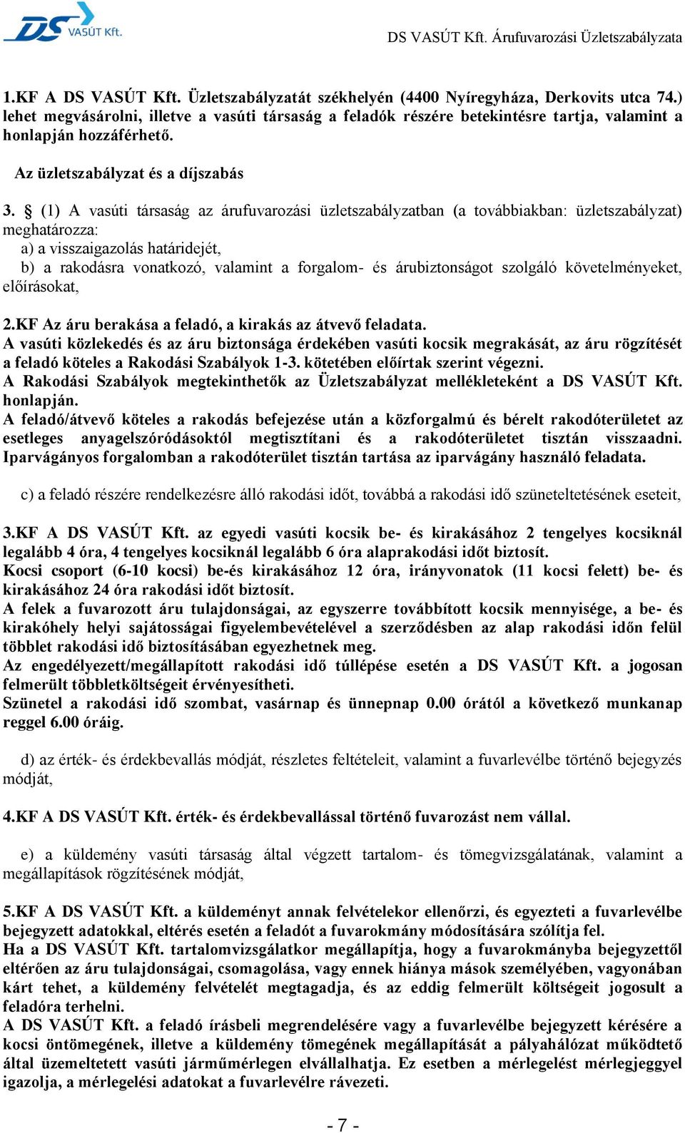 (1) A vasúti társaság az árufuvarozási üzletszabályzatban (a továbbiakban: üzletszabályzat) meghatározza: a) a visszaigazolás határidejét, b) a rakodásra vonatkozó, valamint a forgalom- és