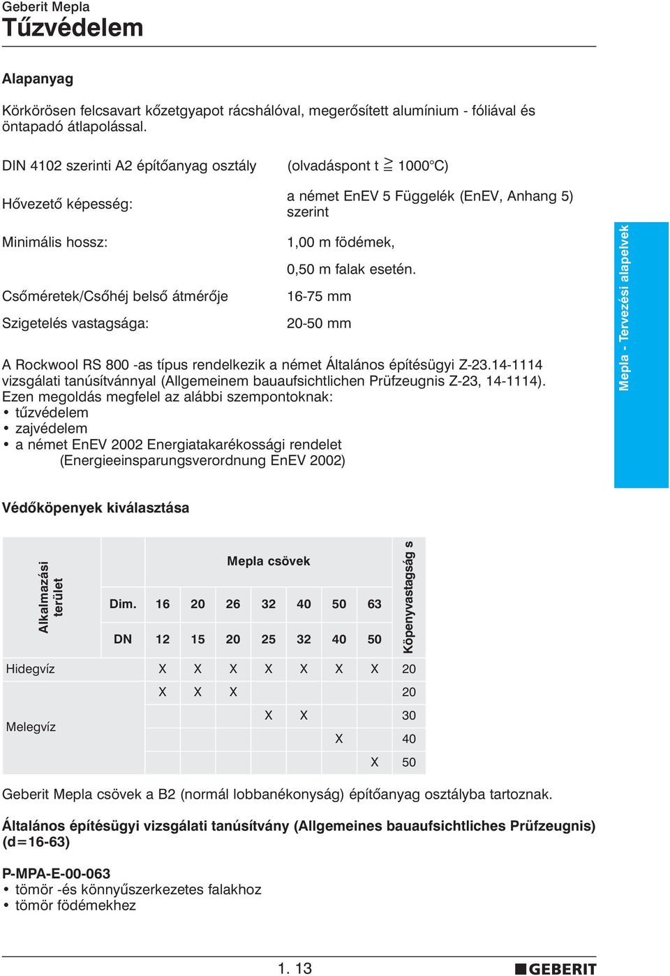 vastagsága: 1,00 m födémek, 0,50 m falak esetén. 16-75 mm 20-50 mm A Rockwool RS 800 -as típus rendelkezik a német Általános építésügyi Z-23.