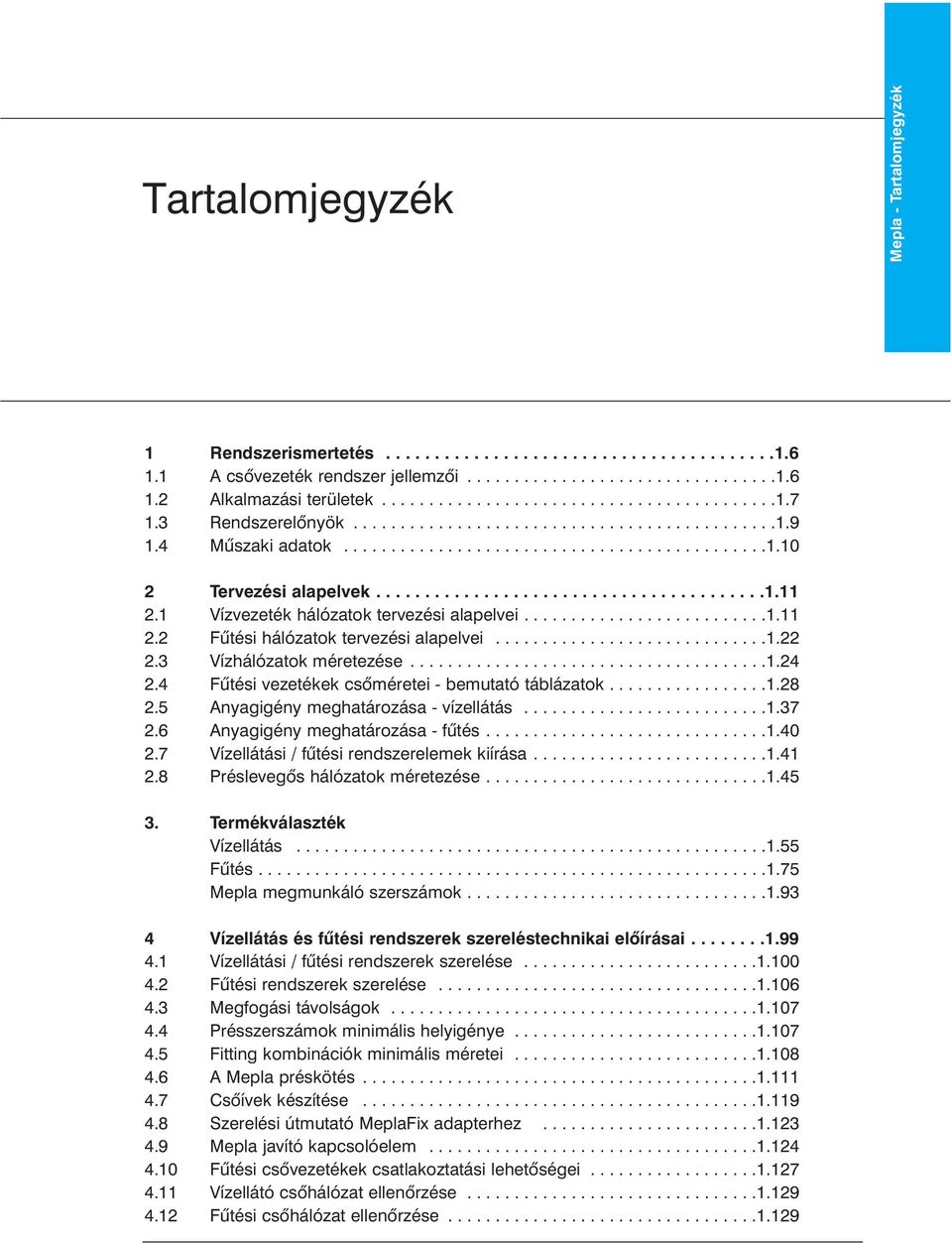 .......................................1.11 2.1 Vízvezeték hálózatok tervezési alapelvei..........................1.11 2.2 Fûtési hálózatok tervezési alapelvei.............................1.22 2.