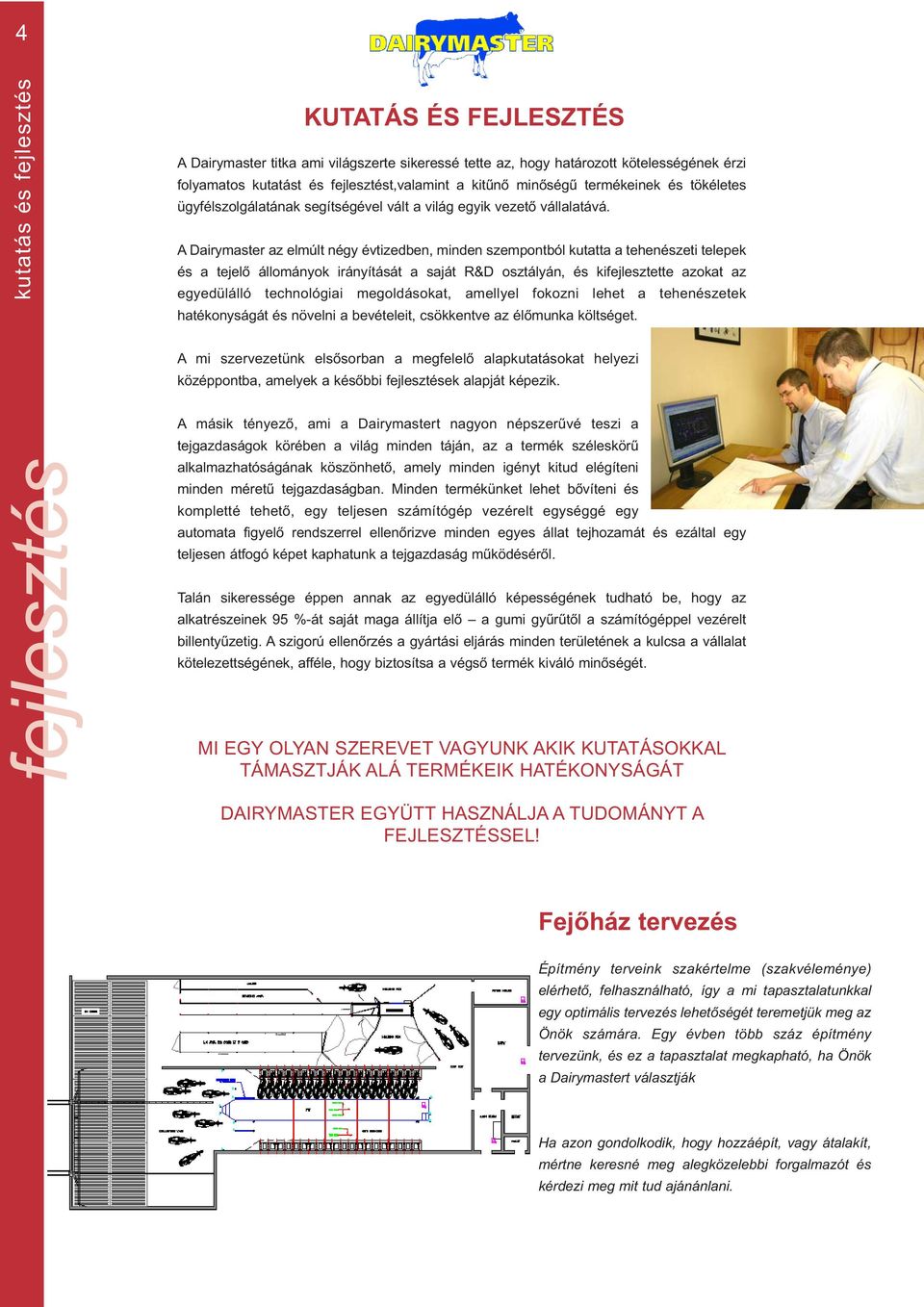 A Dairymaster az elmúlt négy évtizedben, minden szempontból kutatta a tehenészeti telepek és a tejelő állományok irányítását a saját R&D osztályán, és kifejlesztette azokat az egyedülálló