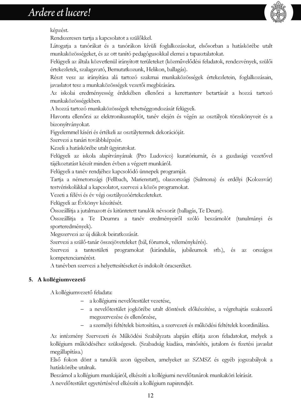 Felügyeli az általa közvetlenül irányított területeket (közművelődési feladatok, rendezvények, szülői értekezletek, szalagavató, Bemutatkozunk, Helikon, ballagás).