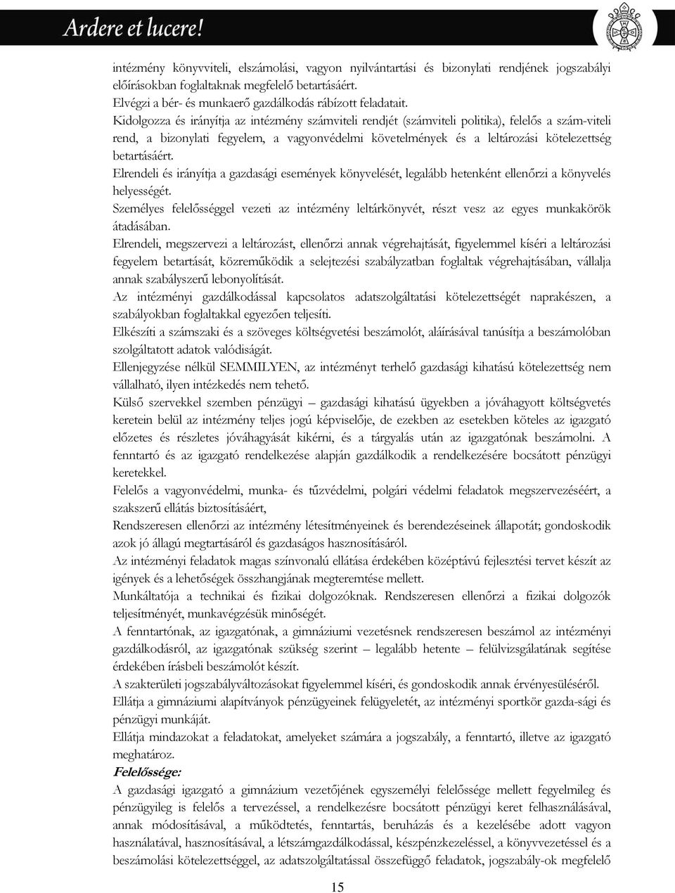 Kidolgozza és irányítja az intézmény számviteli rendjét (számviteli politika), felelős a szám-viteli rend, a bizonylati fegyelem, a vagyonvédelmi követelmények és a leltározási kötelezettség