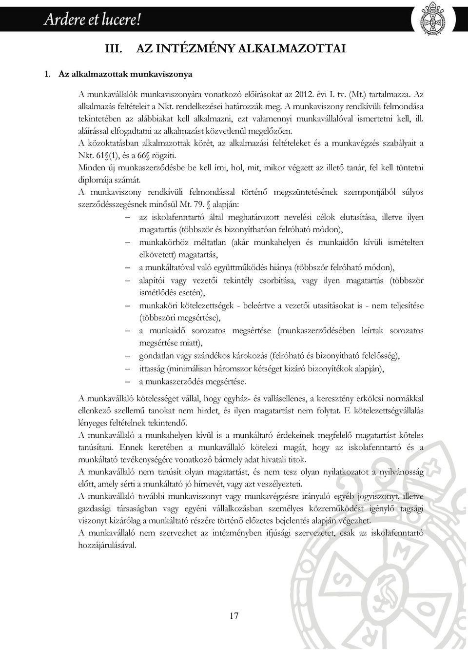 aláírással elfogadtatni az alkalmazást közvetlenül megelőzően. A közoktatásban alkalmazottak körét, az alkalmazási feltételeket és a munkavégzés szabályait a Nkt. 61 (1), és a 66 rögzíti.