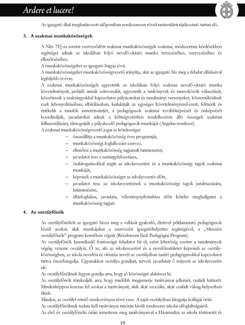 A munkaközösségeket az igazgató hagyja jóvá. A munkaközösségeket munkaközösségvezető irányítja, akit az igazgató bíz meg a feladat ellátásával legfeljebb öt évre.