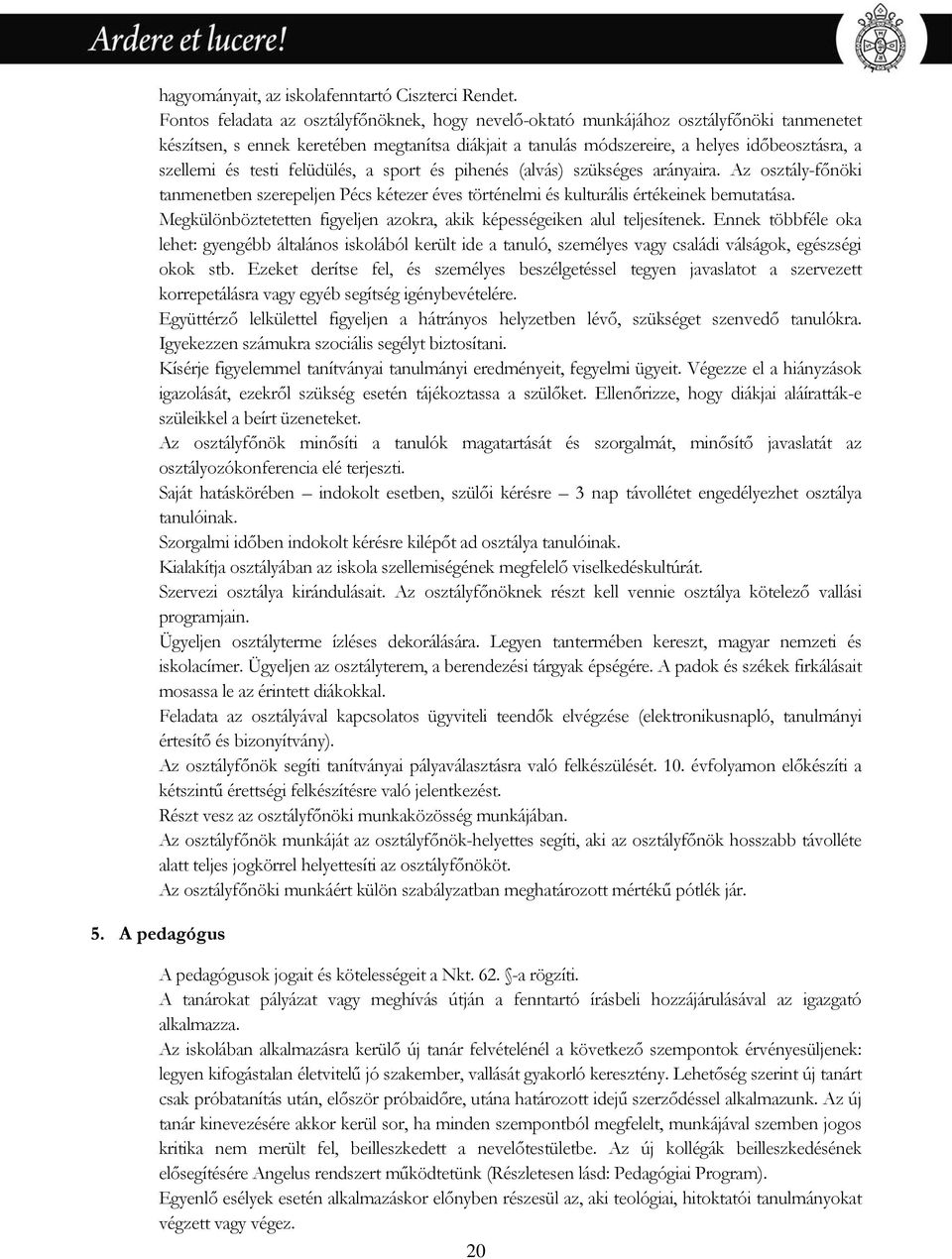 és testi felüdülés, a sport és pihenés (alvás) szükséges arányaira. Az osztály-főnöki tanmenetben szerepeljen Pécs kétezer éves történelmi és kulturális értékeinek bemutatása.