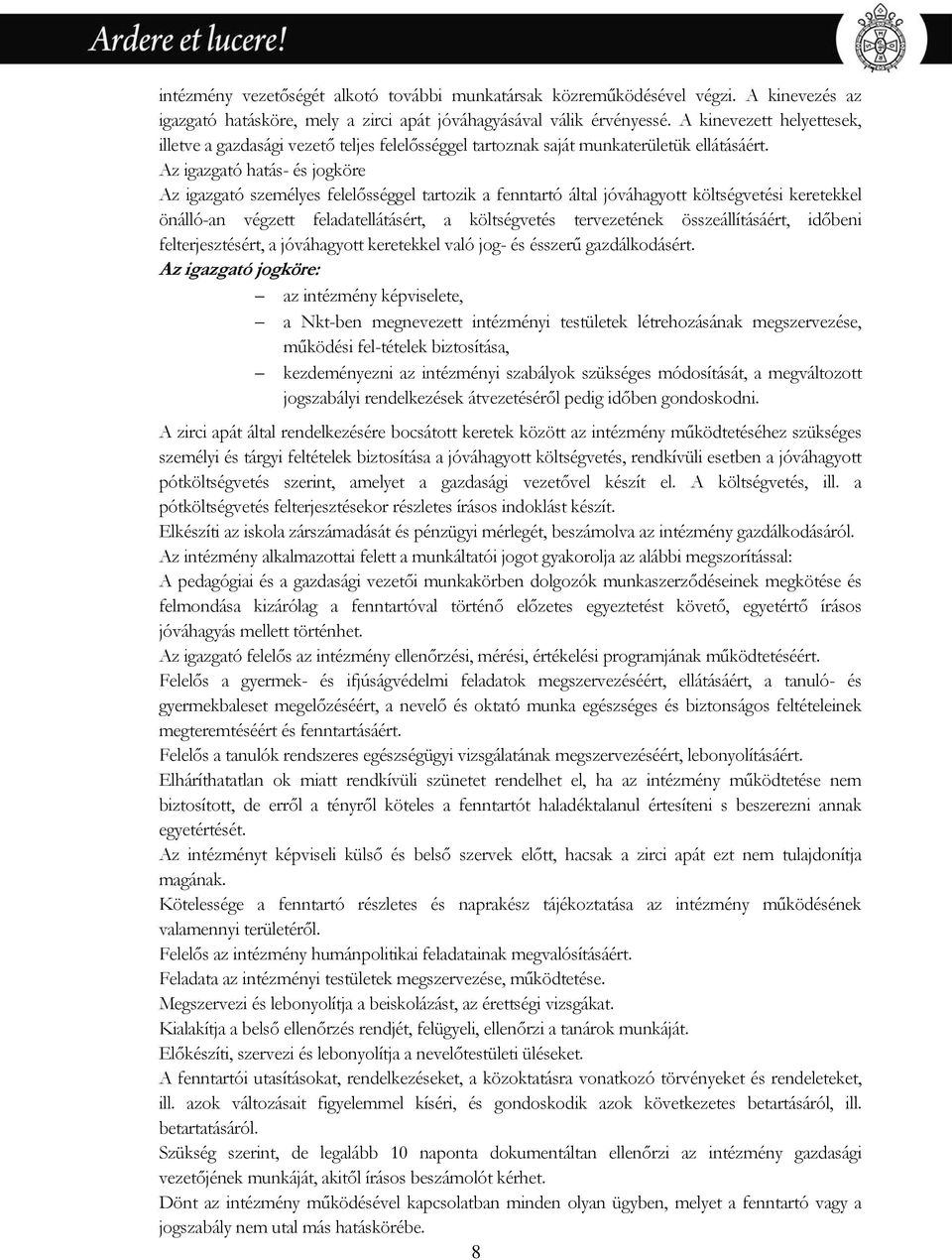 Az igazgató hatás- és jogköre Az igazgató személyes felelősséggel tartozik a fenntartó által jóváhagyott költségvetési keretekkel önálló-an végzett feladatellátásért, a költségvetés tervezetének