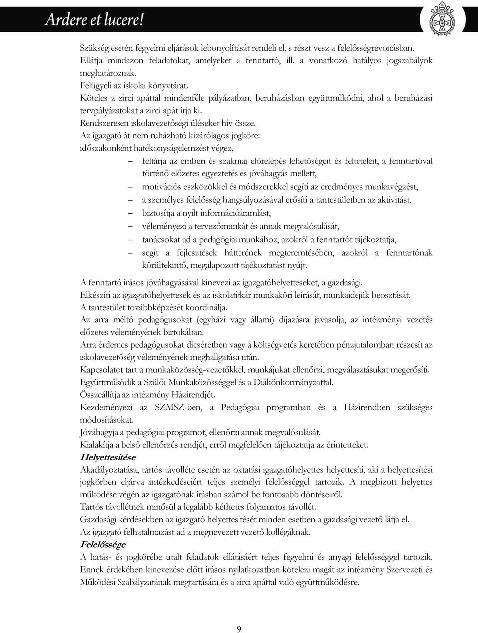 Köteles a zirci apáttal mindenféle pályázatban, beruházásban együttműködni, ahol a beruházási tervpályázatokat a zirci apát írja ki. Rendszeresen iskolavezetőségi üléseket hív össze.