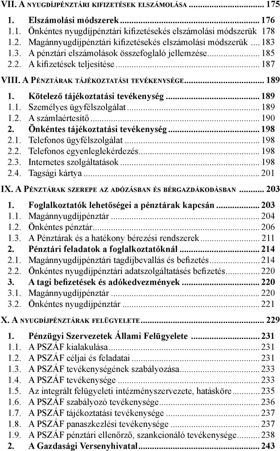 A PÉNZTÁRAK TÁJÉKOZTATÁSI TEVÉKENYSÉGE... 189 1. Kötelező tájékoztatási tevékenység... 189 1.1. Személyes ügyfélszolgálat... 189 1.2. A számlaértesítő... 190 2. Önkéntes tájékoztatási tevékenység.