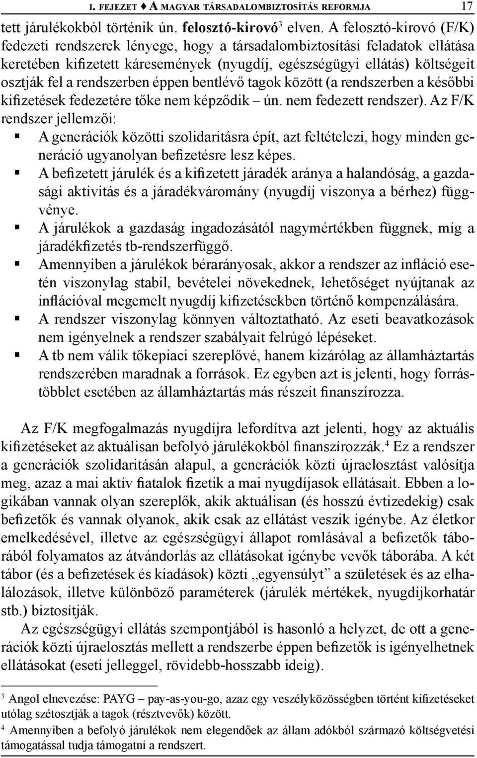 rendszerben éppen bentlévő tagok között (a rendszerben a későbbi kifizetések fedezetére tőke nem képződik ún. nem fedezett rendszer).