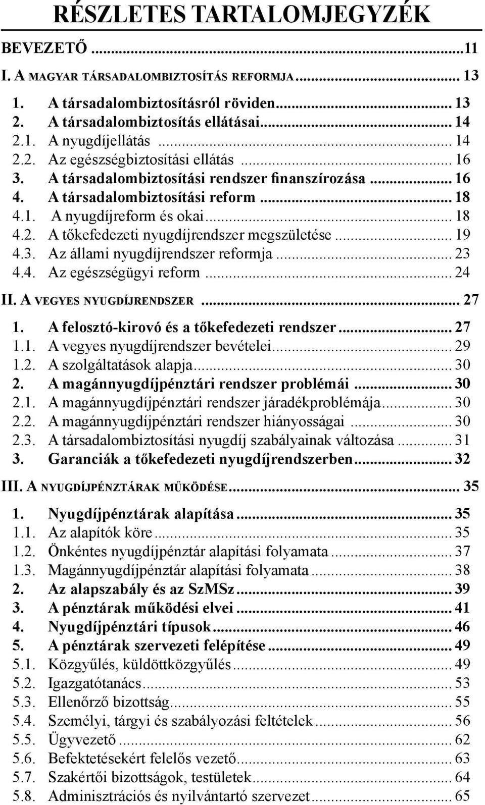 .. 19 4.3. Az állami nyugdíjrendszer reformja... 23 4.4. Az egészségügyi reform... 24 II. A VEGYES NYUGDÍJRENDSZER... 27 1. A felosztó-kirovó és a tőkefedezeti rendszer... 27 1.1. A vegyes nyugdíjrendszer bevételei.