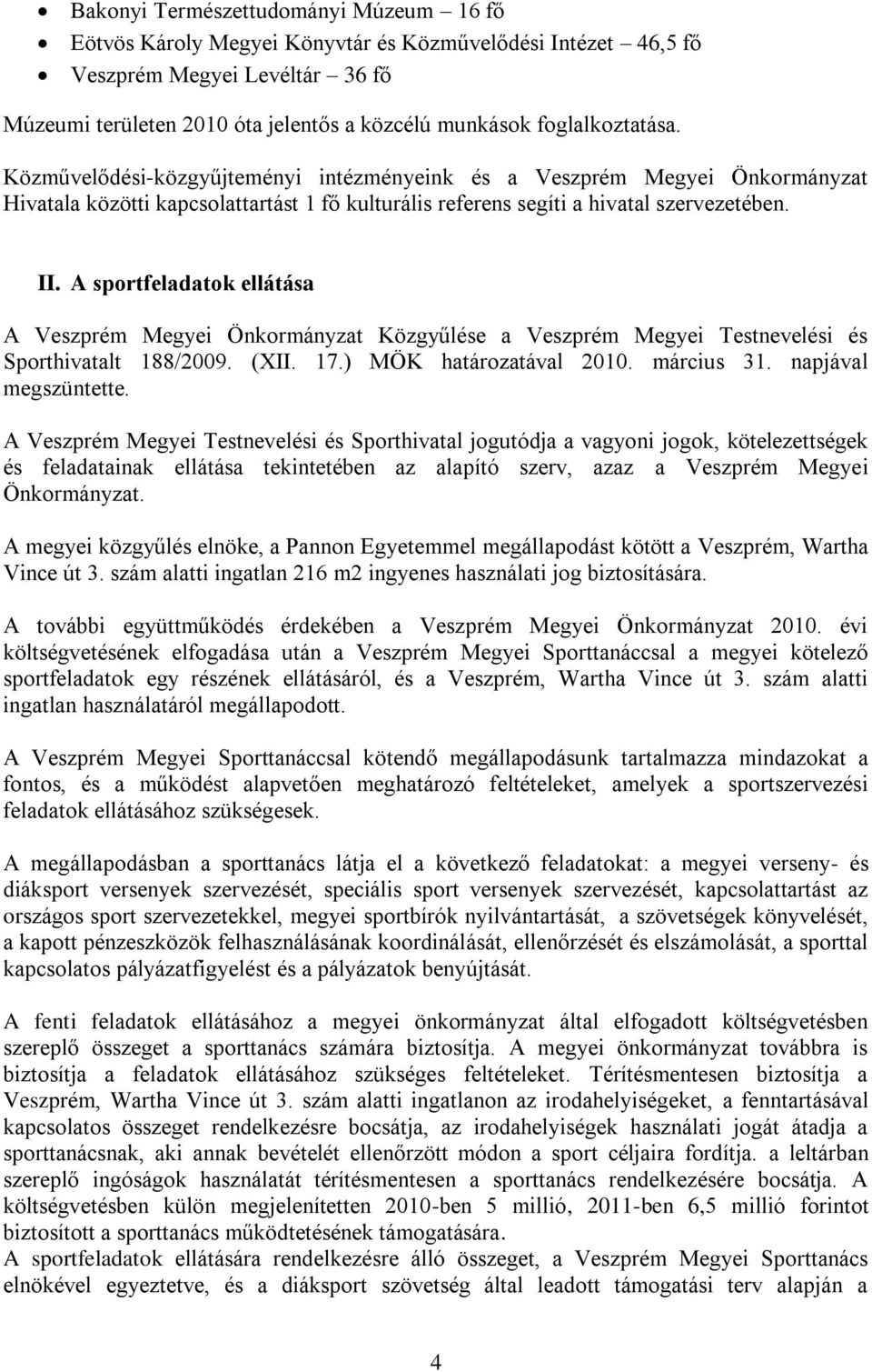 A sportfeladatok ellátása A Veszprém Megyei Önkormányzat Közgyűlése a Veszprém Megyei Testnevelési és Sporthivatalt 188/2009. (XII. 17.) MÖK határozatával 2010. március 31. napjával megszüntette.