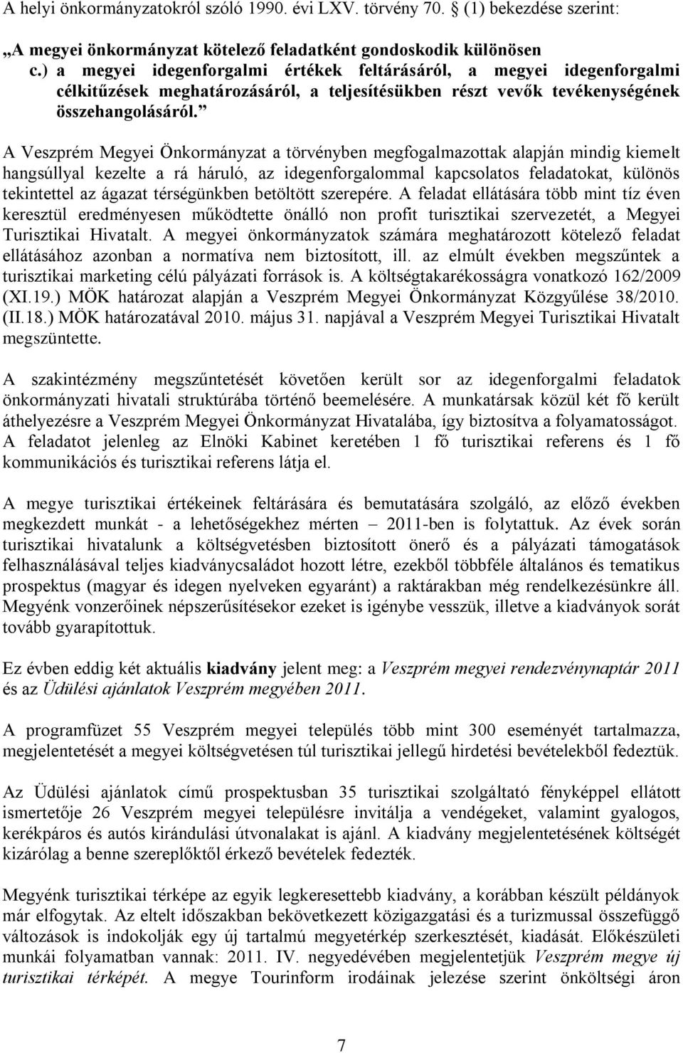 A Veszprém Megyei Önkormányzat a törvényben megfogalmazottak alapján mindig kiemelt hangsúllyal kezelte a rá háruló, az idegenforgalommal kapcsolatos feladatokat, különös tekintettel az ágazat